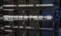 编程搭建房子视频_(编程搭建房子视频教程) 